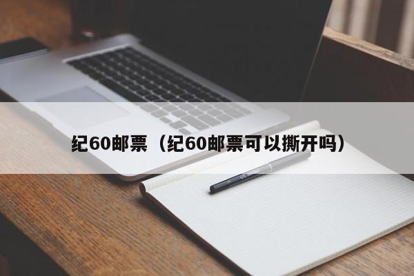 纪60邮票（纪60邮票可以撕开吗）