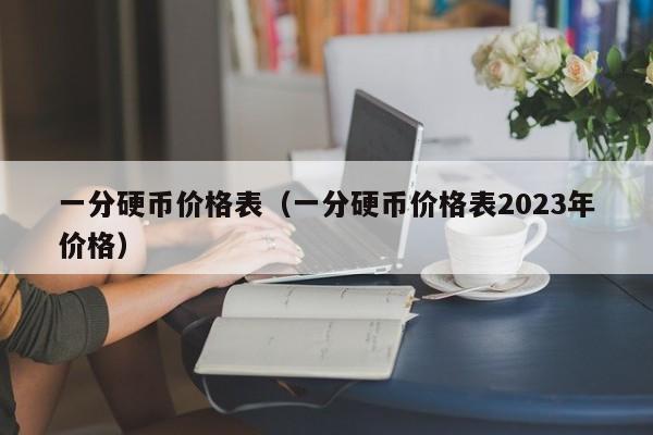 一分硬币价格表（一分硬币价格表2023年价格）