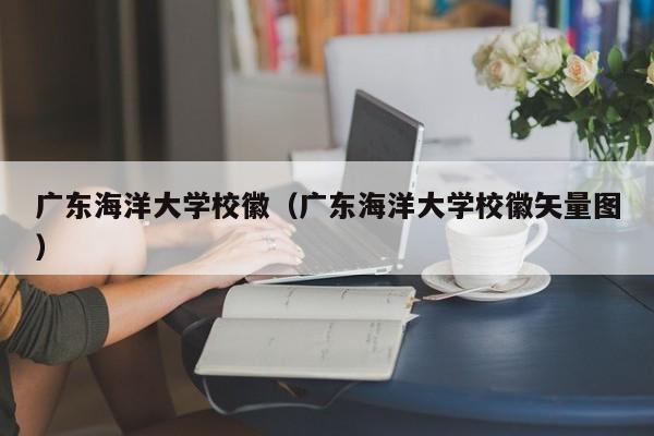 广东海洋大学校徽（广东海洋大学校徽矢量图）