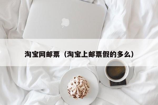 淘宝网邮票（淘宝上邮票假的多么）